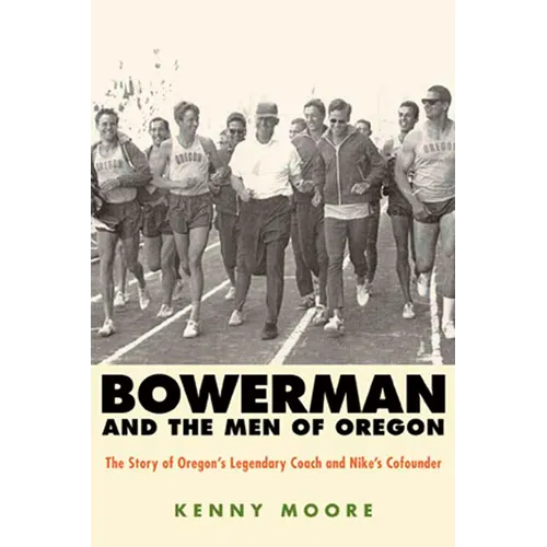 Bowerman and the Men of Oregon: The Story of Oregon's Legendary Coach and Nike's Cofounder