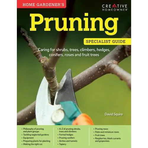 Home Gardener's Pruning: Caring for Shrubs, Trees, Climbers, Hedges, Conifers, Roses and Fruit Trees