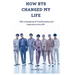 How Bts Changed My Life: "BTS: A Symphony of Transformation and Inspiration in My Life"