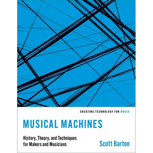 Musical Machines: History, Theory, and Techniques for Makers and Musicians