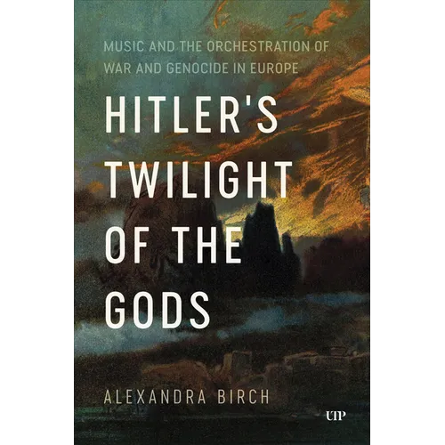 Hitler's Twilight of the Gods: Music and the Orchestration of War and Genocide in Europe
