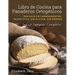 Libro de Cocina para Panaderos Cetog駭ica: Pan bajo en carbohidratos, paleol?ico, sins gluten, sin granos