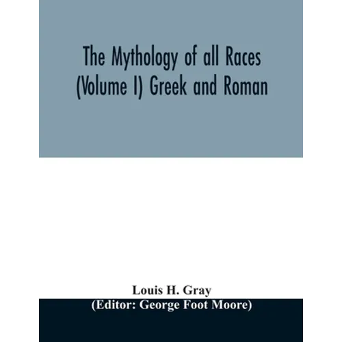 The Mythology of all races (Volume I) Greek and Roman