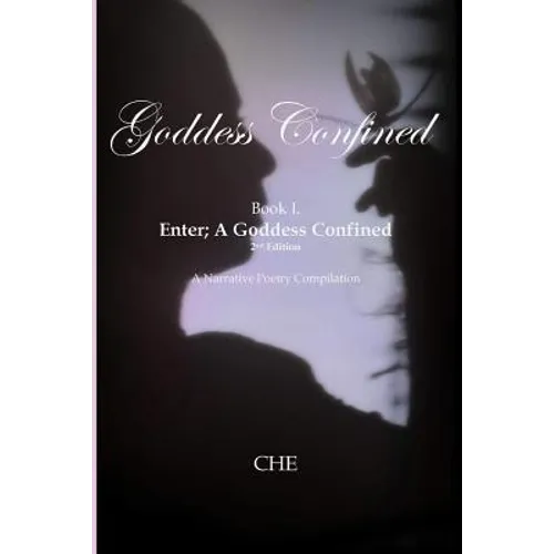 Goddess Confined Book I. Enter; A Goddess Confined: A Narrative Poetry Compilation