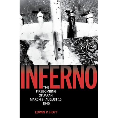 Inferno: The Firebombing of Japan, March 9-August 15, 1945