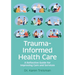 Trauma-Informed Health Care: A Reflective Guide for Improving Care and Services
