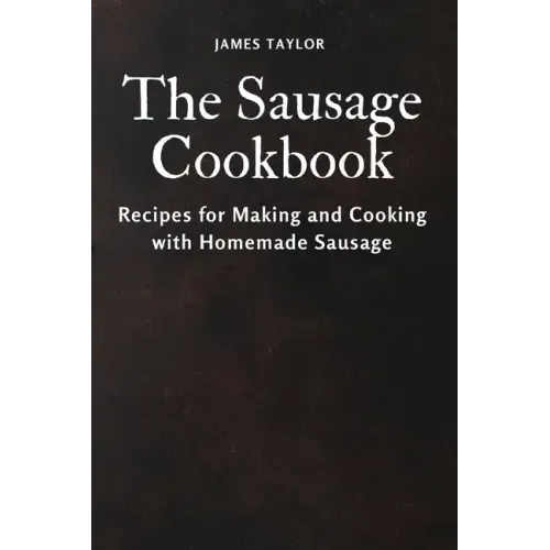 The Sausage Cookbook: Recipes for Making and Cooking with Homemade Sausage