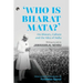 Who Is Bharat Mata? On History, Culture and the Idea of India: Writings by and on Jawaharlal Nehru