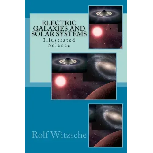 Electric Galaxies and Solar Systems: Illustrated Science