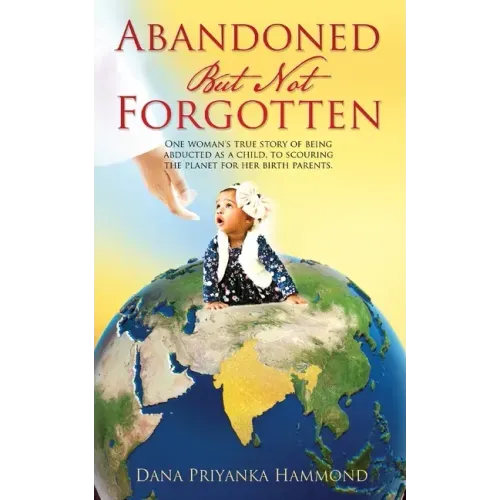Abandoned but Not Forgotten: "One woman's true story of being abducted as a child. To scouring the planet for her birth parents."