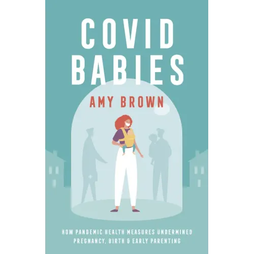 Covid Babies: How Pandemic Health Measures Undermined Pregnancy, Birth and Early Parenting