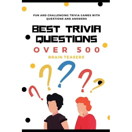 Best Trivia Questions: Fun and Challenging Trivia Games with Questions and Answers - Over 500 Brain Teasers