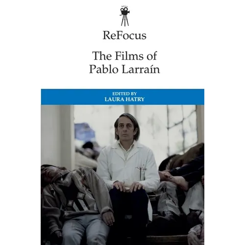 Refocus: The Films of Pablo Larraín