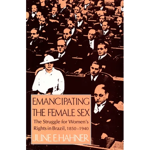 Emancipating the Female Sex: The Struggle for Women's Rights in Brazil, 1850-1940