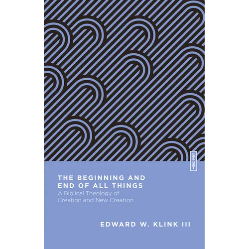 The Beginning and End of All Things: A Biblical Theology of Creation and New Creation