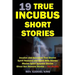 19 True Incubus Short Stories: Incubus and Succubus True Stories, Spirit Husband and Spirit Wife Stories, Marine Spirit Spouses Stories, Ghost Sex De