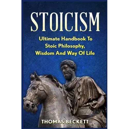 Stoicism: Ultimate Handbook to Stoic Philosophy, Wisdom and Way of Life
