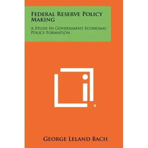 Federal Reserve Policy Making: A Study in Government Economic Policy Formation