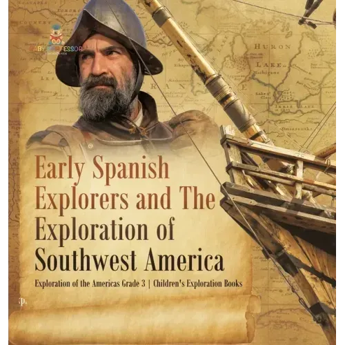 Early Spanish Explorers and The Exploration of Southwest America Exploration of the Americas Grade 3 Children's Exploration Books