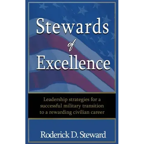 Stewards of Excellence: Leadership strategies for a successful military transition to a rewarding civilian career