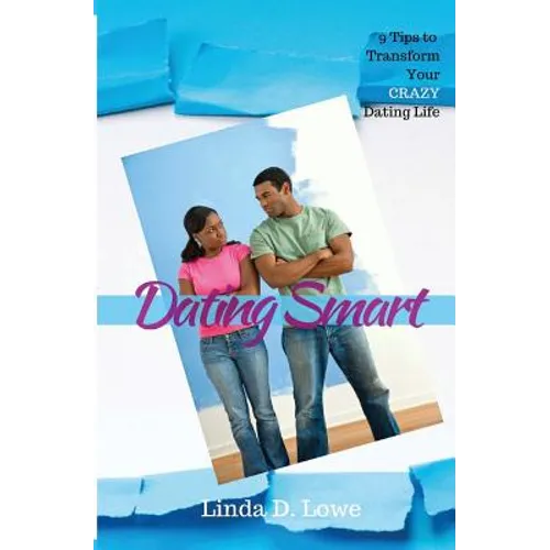 Dating Smart: 9 Tips to Transform Your CRAZY Dating Life