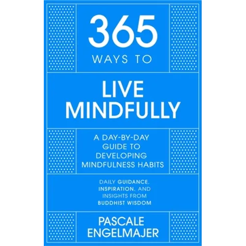 365 Ways to Live Mindfully: A Day-By-Day Guide to Mindfulness