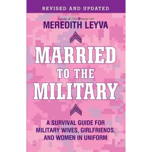 Married to the Military: A Survival Guide for Military Wives, Girlfriends, and Women in Uniform