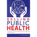 Selling Public Health: The no B.S. sales and marketing guide for local health departments struggling to stay relevant in today's world of epi