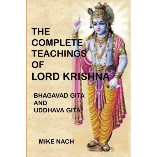 The Complete Teachings of Lord Krishna: Bhagavad Gita and Uddhava Gita