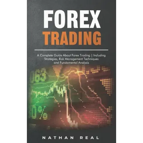 Forex Trading: A Complete Guide About Forex Trading - Including Strategies, Risk Management Techniques and Fundamental Analysis