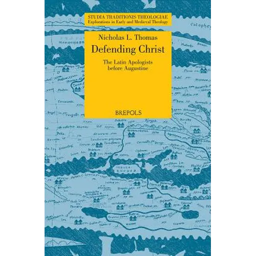 STT 09 Defending Christ: The Latin Apologists before Augustine, Thomas: The Latin Apologists Before Augustine