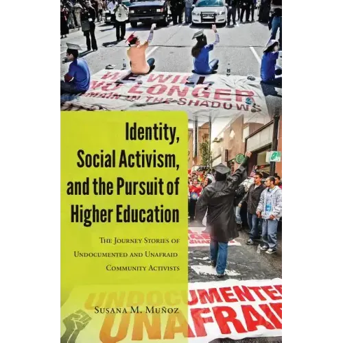 Identity, Social Activism, and the Pursuit of Higher Education: The Journey Stories of Undocumented and Unafraid Community Activists