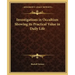 Investigations in Occultism Showing its Practical Value in Daily Life