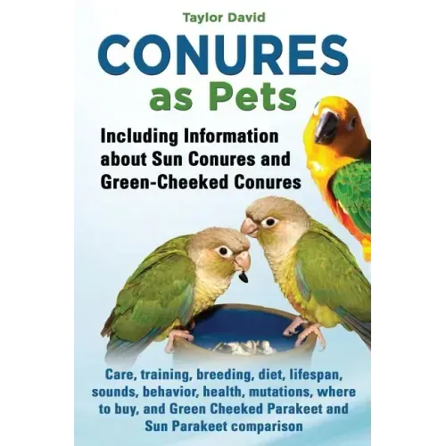 Conures as Pets - Including Information about Sun Conures and Green-Cheeked Conures