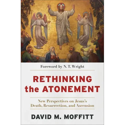 Rethinking the Atonement: New Perspectives on Jesus's Death, Resurrection, and Ascension