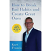 How to Break Bad Habits and Create Great Ones