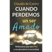 Cuando perdemos un ser AMADO ¿Qué hacer?: Reflexiones que nos dan PAZ y nos acercan a Dios