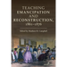 Teaching Emancipation and Reconstruction, 1861-1876