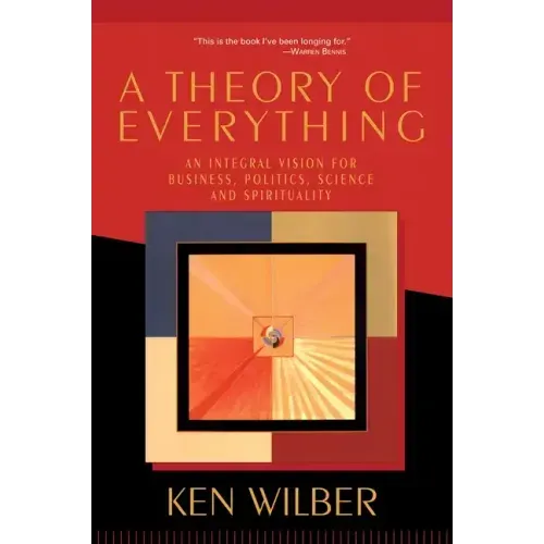A Theory of Everything: An Integral Vision for Business, Politics, Science, and Spirituality