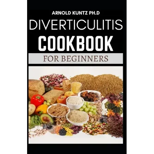 Diverticulitis Cookbook for Beginners: Your Nutrition Solution to a Diverticulitis Disease