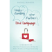 Understanding your Partner's Love Language: 12 Secrets on How Better Communication will Help You Build a Healthy and Happy Relationship