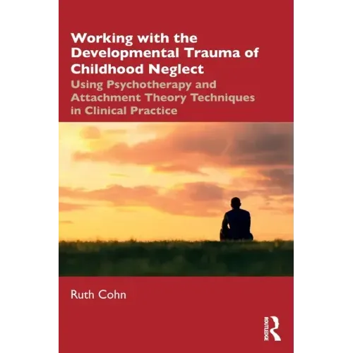 Working with the Developmental Trauma of Childhood Neglect: Using Psychotherapy and Attachment Theory Techniques in Clinical Practice