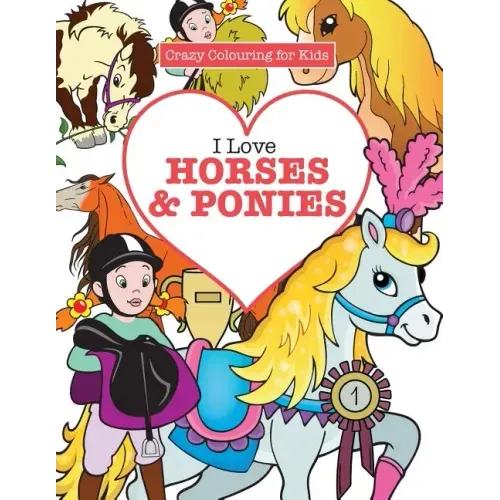 I Love Horses & Ponies ( Crazy Colouring for Kids)