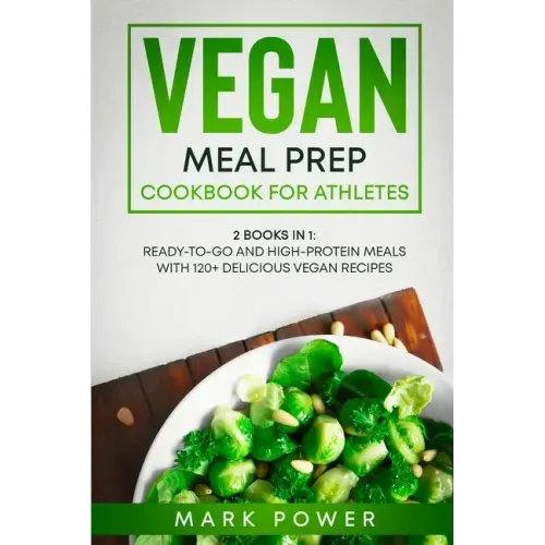 Vegan Meal Prep Cookbook for Athletes: 2 Books in 1: Ready-to-Go and High-Protein Meals with 120+ Delicious Vegan Recipes
