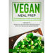 Vegan Meal Prep Cookbook for Athletes: 2 Books in 1: Ready-to-Go and High-Protein Meals with 120+ Delicious Vegan Recipes
