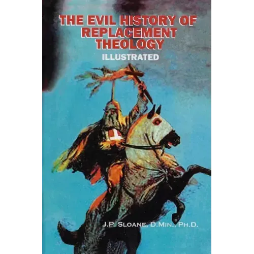 The Evil History of Replacement Theology: An Illustrated History of the Church's Dark and Shameful Treatment of the Jews