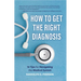 How to Get the Right Diagnosis: 16 Tips for Navigating the Medical System