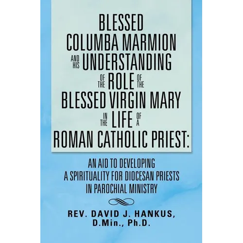 Blessed Columba Marmion and His Understanding of the Role of the Blessed Virgin Mary in the Life of a Roman Catholic Priest: An Aid to Developing a Sp