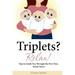Triplets? Relax!: Tips to Guide You Through the First Year, Sanity Intact