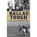 Dallas Tough: Historic Tales of Grit, Audacity and Defiance